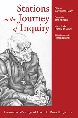 Stations on the Journey of Inquiry: Formative Writings of David B. Burrell, 1962-72 - Ragan, Mary Budde (Editor), and Millbank, John (Foreword by), and Hauerwas, Stanley (Introduction by)