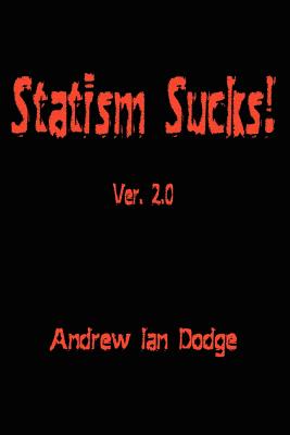 Statism Sucks!: Ver. 2.0 - Dodge, Andrew Ian