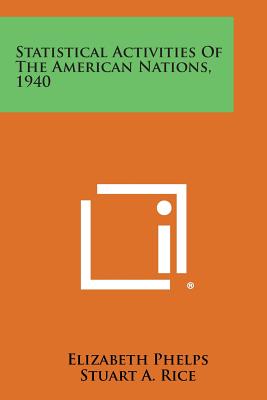 Statistical Activities of the American Nations, 1940 - Phelps, Elizabeth (Editor), and Rice, Stuart a (Foreword by)