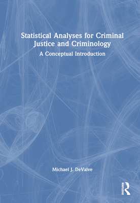 Statistical Analyses for Criminal Justice and Criminology: A Conceptual Introduction - Devalve, Michael J