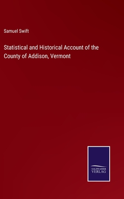 Statistical and Historical Account of the County of Addison, Vermont - Swift, Samuel