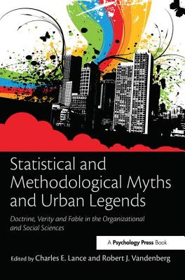 Statistical and Methodological Myths and Urban Legends: Doctrine, Verity and Fable in Organizational and Social Sciences - Lance, Charles E (Editor), and Vandenberg, Robert J (Editor)