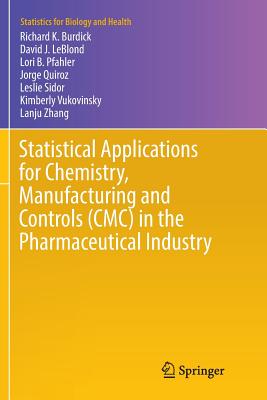Statistical Applications for Chemistry, Manufacturing and Controls (CMC) in the Pharmaceutical Industry - Burdick, Richard K, and Leblond, David J, and Pfahler, Lori B