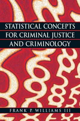 Statistical Concepts for Criminal Justice and Criminology - Williams, Frank P