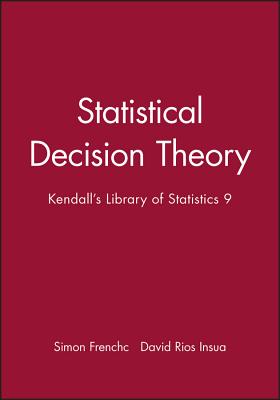 Statistical Decision Theory: Kendall's Library of Statistics 9 - French, Simon, and Insua, David Rios