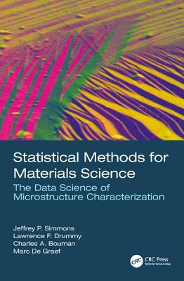 Statistical Methods for Materials Science: The Data Science of Microstructure Characterization - Simmons, Jeffrey P. (Editor), and Drummy, Lawrence F. (Editor), and Bouman, Charles A. (Editor)