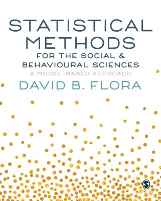 Statistical Methods for the Social and Behavioural Sciences: A Model-Based Approach - Flora, David B.