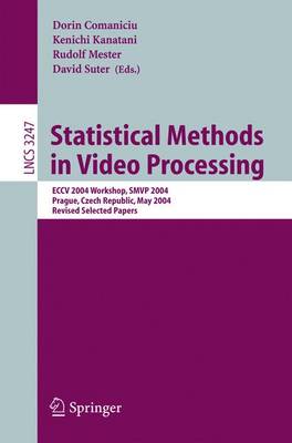 Statistical Methods in Video Processing: Eccv 2004 Workshop Smvp 2004, Prague, Czech Republic, May 16, 2004, Revised Selected Papers - Comaniciu, Dorin (Editor), and Kanatani, Kenichi (Editor), and Mester, Rudolf (Editor)