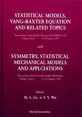 Statistical Models, Yang-Baxter Equation and Related Topics - Proceedings of the Satellite Meeting of Statphys-19; Symmetry, Statistical Mechanical Models and Applications - Proceedings of the Seventh Nankai Workshop - Ge, Mo-Lin (Editor), and Wu, Fa Yueh (Editor)