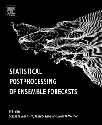 Statistical Postprocessing of Ensemble Forecasts - Vannitsem, Stphane (Editor), and Wilks, Daniel S (Editor), and Messner, Jakob (Editor)