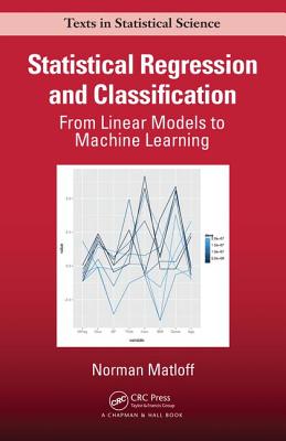 Statistical Regression and Classification: From Linear Models to Machine Learning - Matloff, Norman