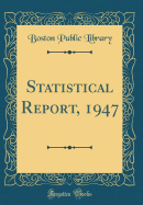 Statistical Report, 1947 (Classic Reprint)