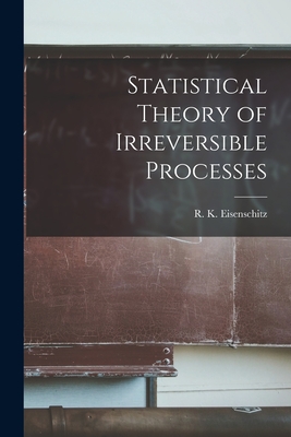 Statistical Theory of Irreversible Processes - Eisenschitz, R K (Robert Karl) (Creator)