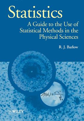 Statistics: A Guide to the Use of Statistical Methods in the Physical Sciences - Barlow, R J