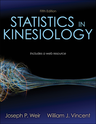 Statistics in Kinesiology - Weir, Joseph P, and Vincent, William J