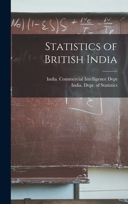 Statistics of British India - India Commercial Intelligence Dept (Creator), and India Dept of Statistics (Creator)