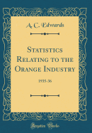 Statistics Relating to the Orange Industry: 1935-36 (Classic Reprint)