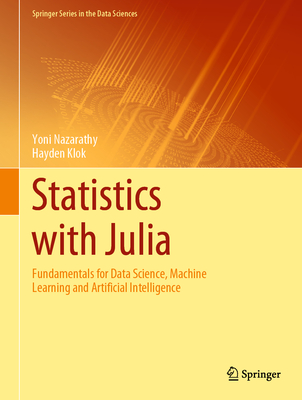 Statistics with Julia: Fundamentals for Data Science, Machine Learning and Artificial Intelligence - Nazarathy, Yoni, and Klok, Hayden