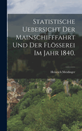 Statistische Uebersicht Der Mainschifffahrt Und Der Fl?erei Im Jahr 1840.