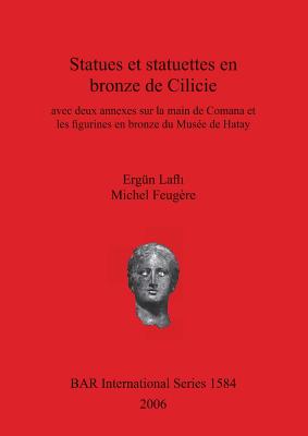 Statues et statuettes en bronze de Cilicie: avec deux annexes sur la main de Comana et les figurines en bronze du Mus?e de Hatay - Lafl , Erg?n, and Feug?re, Michel