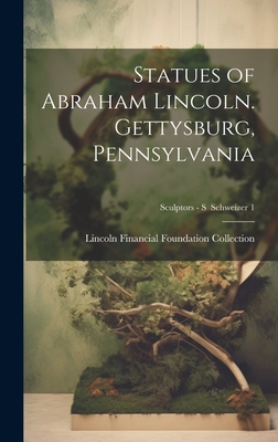 Statues of Abraham Lincoln. Gettysburg, Pennsylvania; Sculptors - S Schweizer 1 - Lincoln Financial Foundation Collection (Creator)