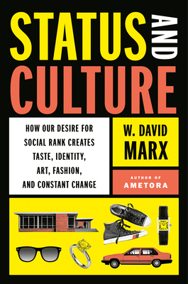 Status and Culture: How Our Desire for Social Rank Creates Taste, Identity, Art, Fashion, and Constant Change - Marx, W David