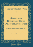 Status and Results of Home Demonstration Work: Northern and Western States, 1919 (Classic Reprint)