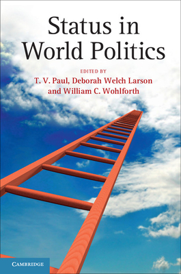 Status in World Politics - Paul, T. V. (Editor), and Welch Larson, Deborah (Editor), and Wohlforth, William C. (Editor)