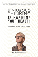 Status Quo Thinking Is Harming Your Health: A Physician's Final Plea