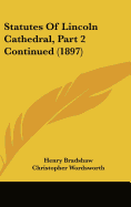 Statutes Of Lincoln Cathedral, Part 2 Continued (1897)