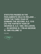 Statutes Passed in the Parliaments Held in Ireland ... from the Third Year of Edward the Second, A.D. 1310 [To the Fortieth Year of George III, A.D. 1800, Inclusive] ...: 34 George III, 1794-36 George III, 1796