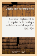 Statuts Et Rglement Du Chapitre de la Basilique Cathdrale de Montpellier