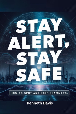 Stay Alert, Stay Safe: How to Spot and Stop Scammers - Davis, Kenneth