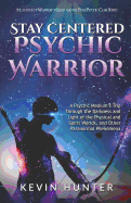 Stay Centered Psychic Warrior: A Psychic Medium's Trip Through the Darkness and Light of the Physical and Spirit Worlds, and Other Paranormal Phenomena