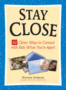Stay Close: 40 Clever Ways to Connect with Kids When You're Apart