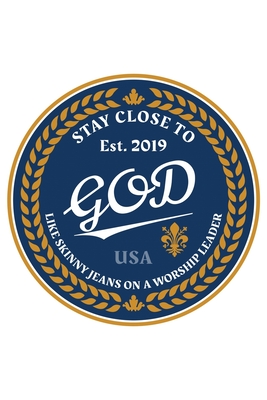 Stay Close To God Like Skinny Jeans on a Worship Leader: Est. 2019 - USA - Notebook to Write In - Notes - Priorities - Use For Travels, Class, or Meetings - Planners, Prophetic