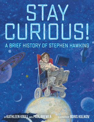 Stay Curious!: A Brief History of Stephen Hawking - Krull, Kathleen, and Brewer, Paul
