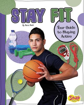 Stay Fit: Your Guide to Staying Active - Hunt, Sara
