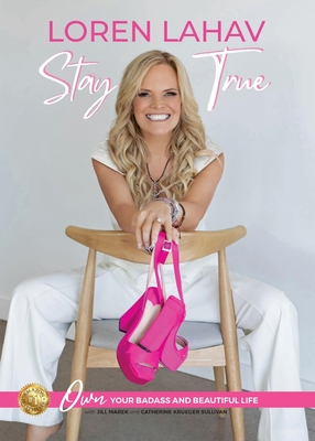 Stay True: Own Your Badass and Beautiful Life - Lahav, Loren, and Marek, Jill, and Krueger Sullivan, Catherine