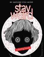 Stay Weird: Stay Weird Coloring Book - Be Awesome Stay Weird