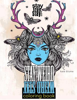 Stay Weird: Stay Weird Coloring Book - Stay True Stay You - Art, Blumesberry, and Blume, Kate