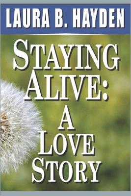 Staying Alive: A Love Story - Hayden, Laura B