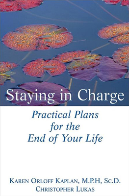 Staying in Charge: Practical Plans for the End of Your Life - Orloff Kaplan, Karen, P, SC, and Lukas, Christopher