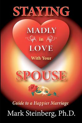 Staying Madly in Love with Your Spouse: Guide to a Happier Marriage - Steinberg Ph D, Mark