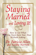 Staying Married...and Loving It!: How to Get What You Want from Your Man Without Asking