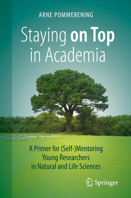 Staying on Top in Academia: A Primer for (Self-)Mentoring Young Researchers in Natural and Life Sciences - Pommerening, Arne