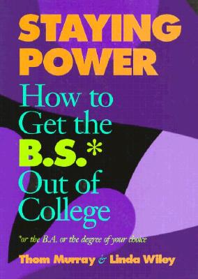 Staying Power: How to Get the B.S.* Out of College - Murray, Thom, and Wiley, Linda