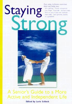 Staying Strong: A Senior's Guide to a More Active and Independent Life - Schleck, Lorie, M.A., P.T., M a (Editor)