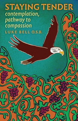 Staying Tender: contemplation, pathway to compassion - Bell, O S B Luke