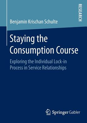 Staying the Consumption Course: Exploring the Individual Lock-In Process in Service Relationships - Schulte, Benjamin Krischan